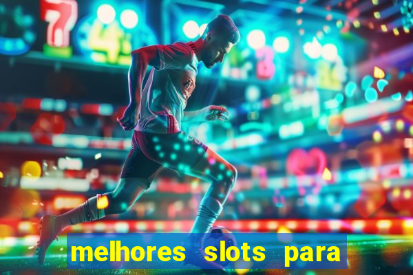 melhores slots para ganhar dinheiro